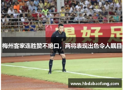 梅州客家连胜赞不绝口，两将表现出色令人瞩目