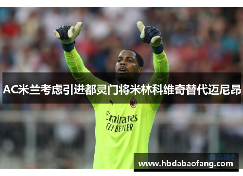 AC米兰考虑引进都灵门将米林科维奇替代迈尼昂