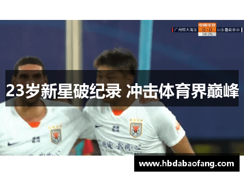 23岁新星破纪录 冲击体育界巅峰